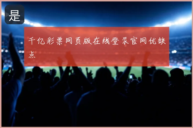 千亿彩票网页版在线登录官网优缺点