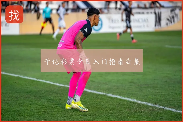 千亿彩票今日入门指南合集